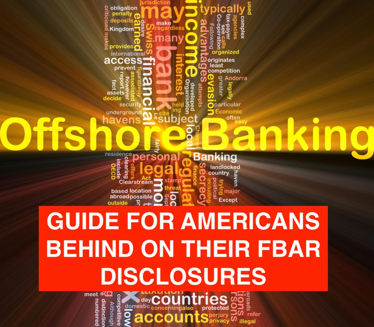 Guide For Americans Behind On Their FBAR Disclosures