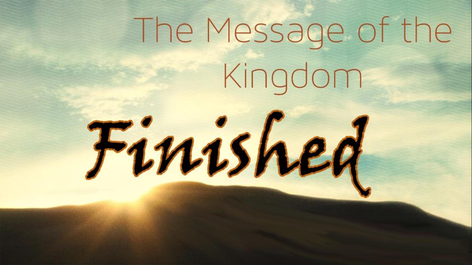 The message of the Kingdom is the Finished Work